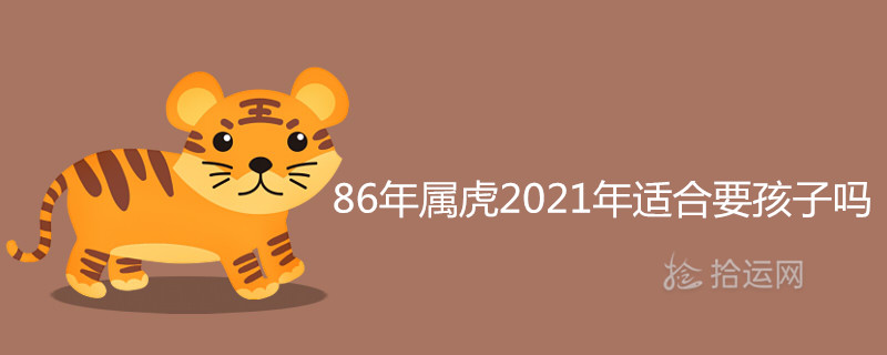 6年属虎2021年适合要孩子吗